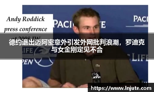 德约退出迈阿密意外引发外网批判浪潮，罗迪克与女金刚定见不合